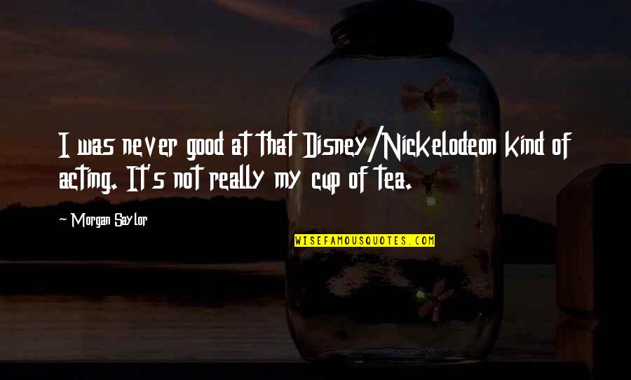 Arlenson Quotes By Morgan Saylor: I was never good at that Disney/Nickelodeon kind