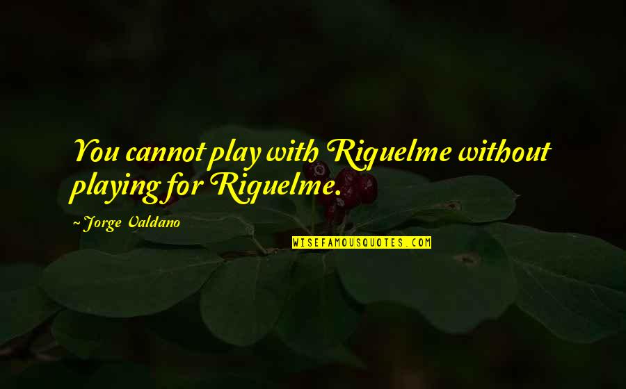 Arles River Quotes By Jorge Valdano: You cannot play with Riquelme without playing for Arles River Quotes By Jorge Valdano: You cannot play with Riquelme without playing for