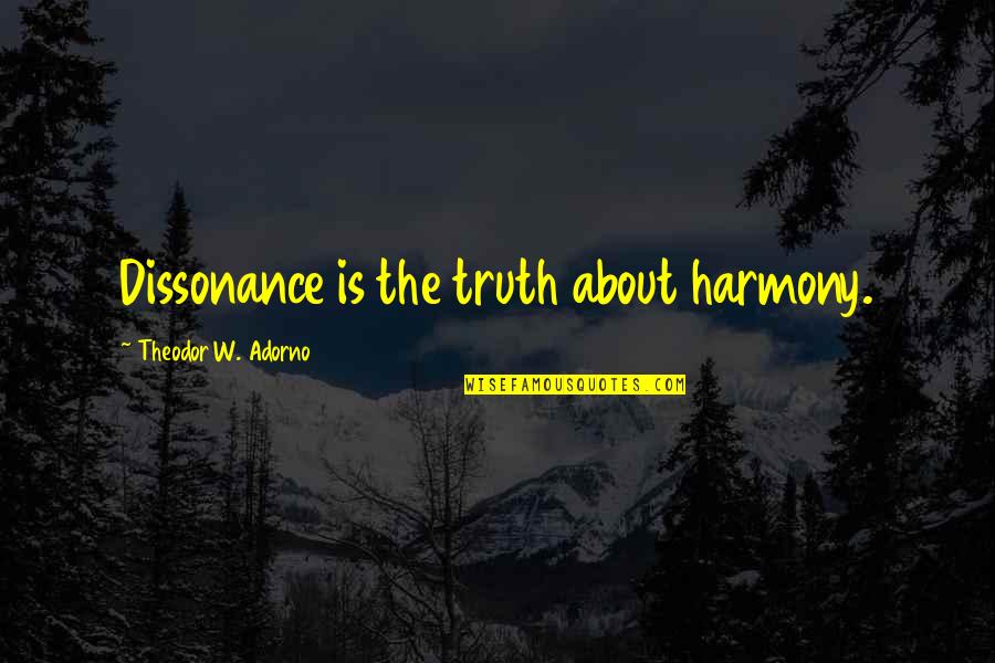 Arles River Quotes By Theodor W. Adorno: Dissonance is the truth about harmony. Arles River Quotes By Theodor W. Adorno: Dissonance is the truth about harmony.