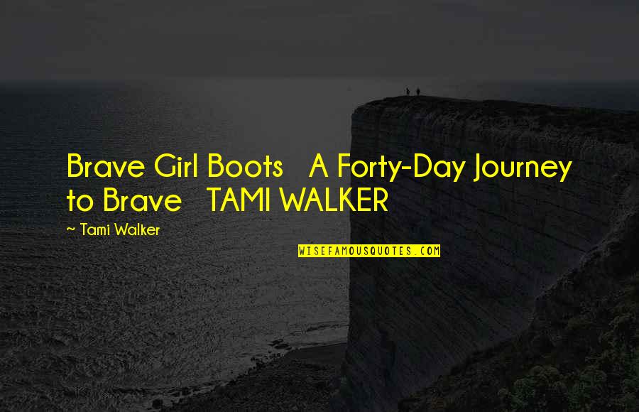 Arlesey Station Quotes By Tami Walker: Brave Girl Boots A Forty-Day Journey to Brave
