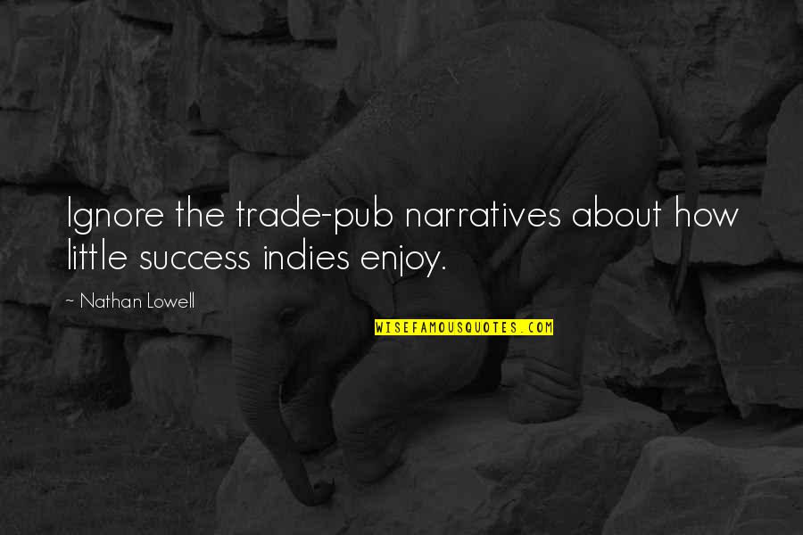 Arleta High School Quotes By Nathan Lowell: Ignore the trade-pub narratives about how little success