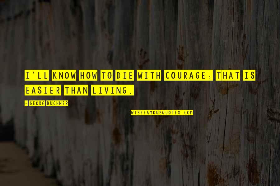 Arlete Imoveis Quotes By Georg Buchner: I'll know how to die with courage; that