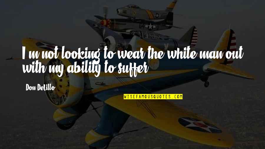 Arlette Alexander Quotes By Don DeLillo: I'm not looking to wear the white man