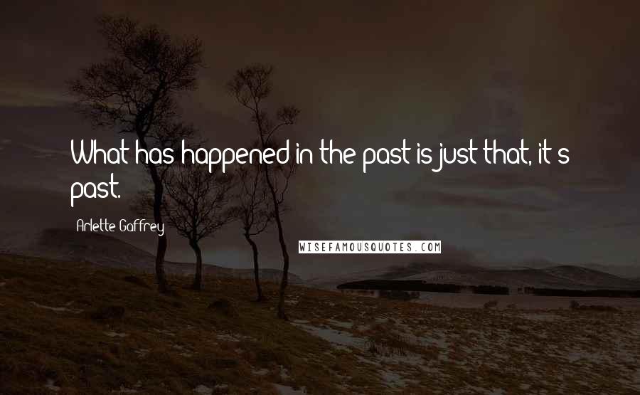 Arlette Gaffrey quotes: What has happened in the past is just that, it's past.