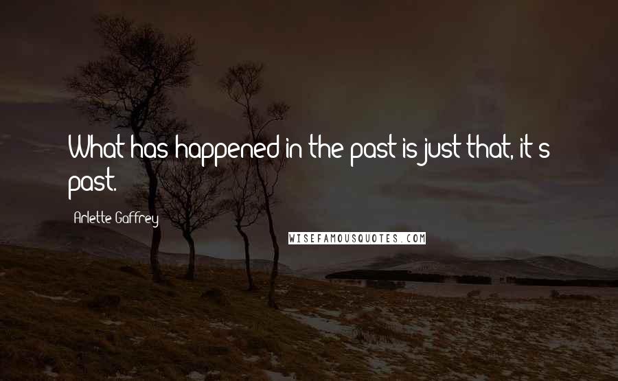 Arlette Gaffrey quotes: What has happened in the past is just that, it's past.