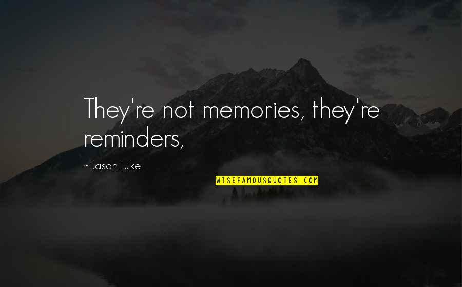 Arley Perez Quotes By Jason Luke: They're not memories, they're reminders,