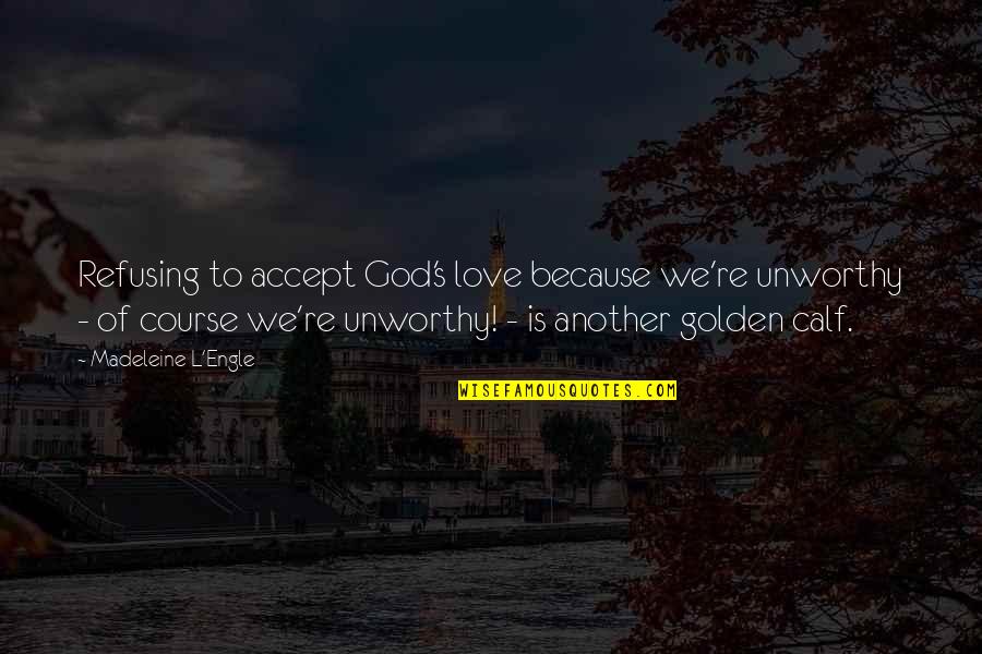 Arli$$ Quotes By Madeleine L'Engle: Refusing to accept God's love because we're unworthy