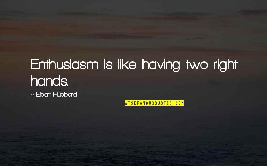 Arlidge And Son Quotes By Elbert Hubbard: Enthusiasm is like having two right hands. Arlidge And Son Quotes By Elbert Hubbard: Enthusiasm is like having two right hands.