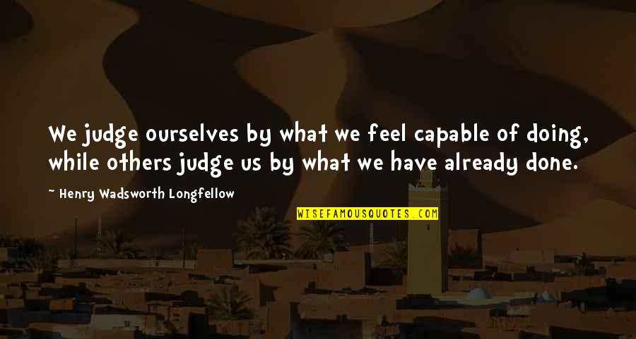 Arlidge And Son Quotes By Henry Wadsworth Longfellow: We judge ourselves by what we feel capable Arlidge And Son Quotes By Henry Wadsworth Longfellow: We judge ourselves by what we feel capable