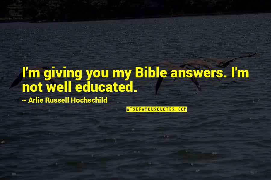 Arlie Hochschild Quotes By Arlie Russell Hochschild: I'm giving you my Bible answers. I'm not Arlie Hochschild Quotes By Arlie Russell Hochschild: I'm giving you my Bible answers. I'm not