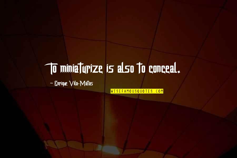 Arlie Hochschild Quotes By Enrique Vila-Matas: To miniaturize is also to conceal. Arlie Hochschild Quotes By Enrique Vila-Matas: To miniaturize is also to conceal.