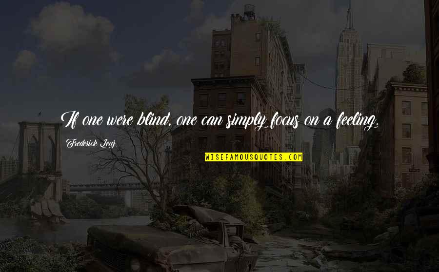 Arlie Hochschild Quotes By Frederick Lenz: If one were blind, one can simply focus Arlie Hochschild Quotes By Frederick Lenz: If one were blind, one can simply focus