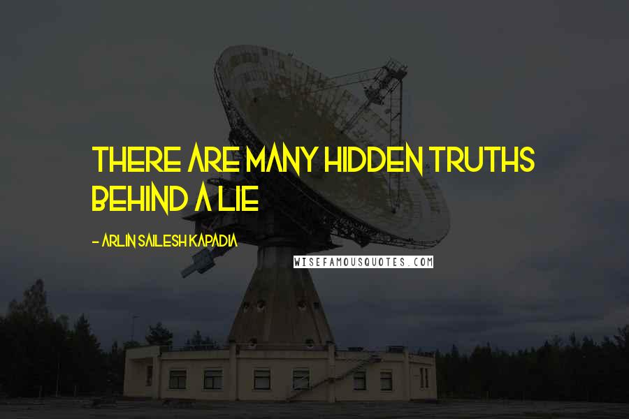 Arlin Sailesh Kapadia quotes: There are many hidden truths behind a lie