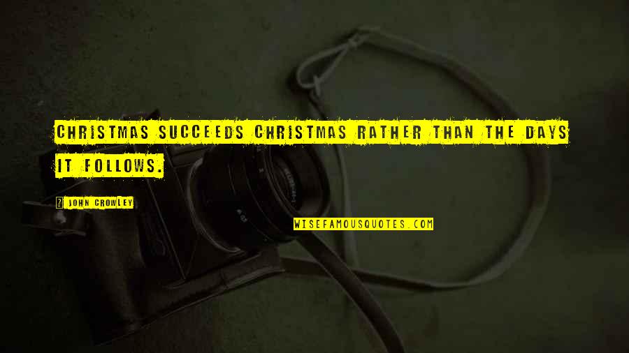 Arlina Design Quotes By John Crowley: Christmas succeeds Christmas rather than the days it