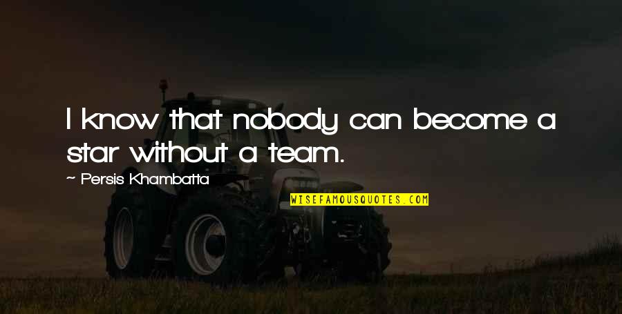 Arlinda Elezi Quotes By Persis Khambatta: I know that nobody can become a star Arlinda Elezi Quotes By Persis Khambatta: I know that nobody can become a star