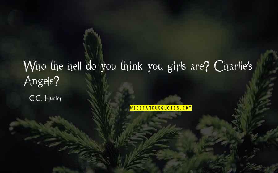 Arlinghaus D Quotes By C.C. Hunter: Who the hell do you think you girls