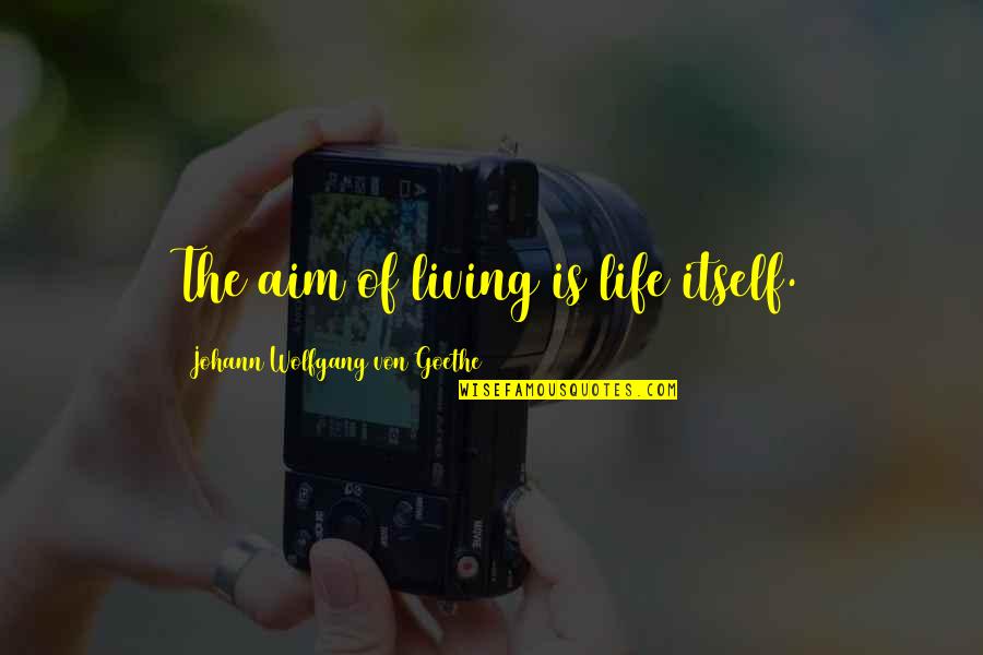 Arlinghaus D Quotes By Johann Wolfgang Von Goethe: The aim of living is life itself.