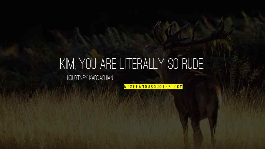 Arlington National Cemetery Quotes By Kourtney Kardashian: Kim, you are literally so rude.