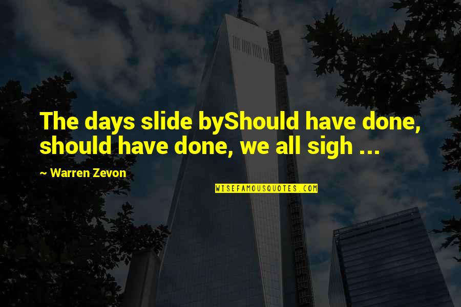 Arlissa Surrender Quotes By Warren Zevon: The days slide byShould have done, should have
