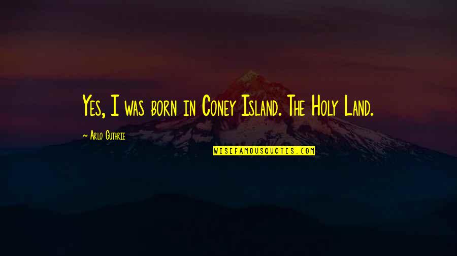 Arlo Quotes By Arlo Guthrie: Yes, I was born in Coney Island. The