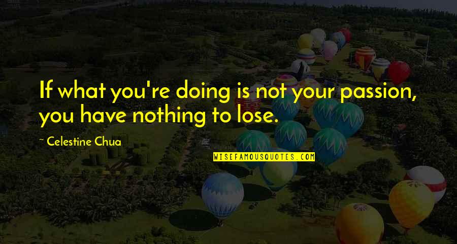 Arlo The Alligator Boy Quotes By Celestine Chua: If what you're doing is not your passion, Arlo The Alligator Boy Quotes By Celestine Chua: If what you're doing is not your passion,