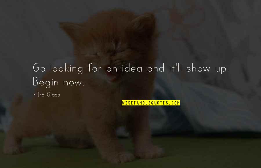 Arlotes Kuka Quotes By Ira Glass: Go looking for an idea and it'll show