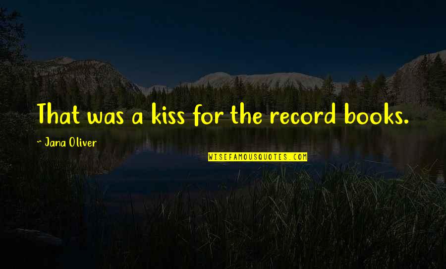 Arlotes Kuka Quotes By Jana Oliver: That was a kiss for the record books. Arlotes Kuka Quotes By Jana Oliver: That was a kiss for the record books.