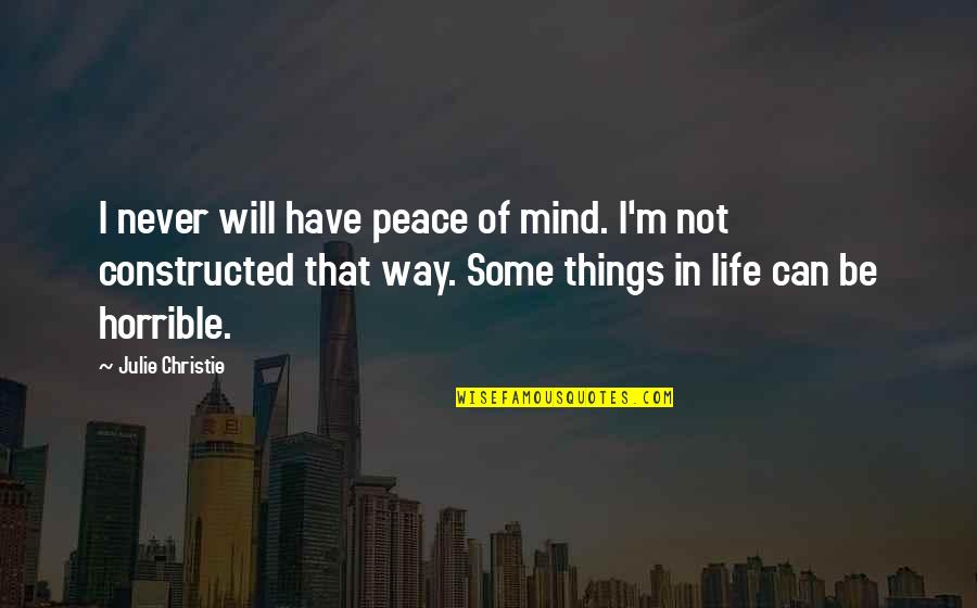 Arlotes Kuka Quotes By Julie Christie: I never will have peace of mind. I'm Arlotes Kuka Quotes By Julie Christie: I never will have peace of mind. I'm