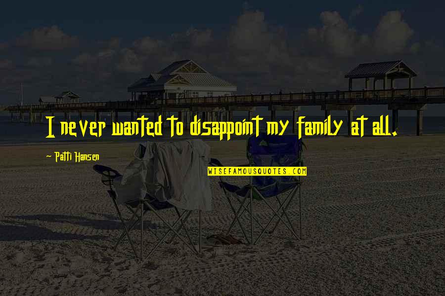 Arlotti Balsamic Vinegar Quotes By Patti Hansen: I never wanted to disappoint my family at