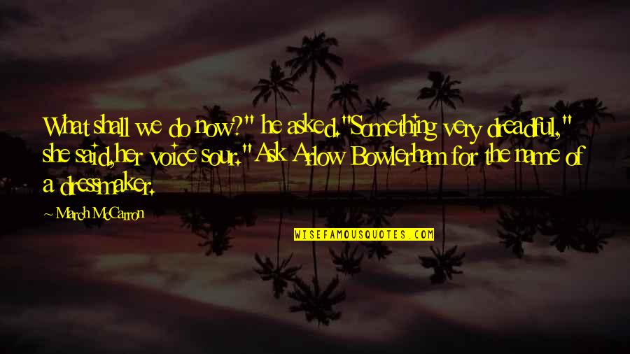 Arlow Quotes By March McCarron: What shall we do now?" he asked."Something very Arlow Quotes By March McCarron: What shall we do now?" he asked."Something very