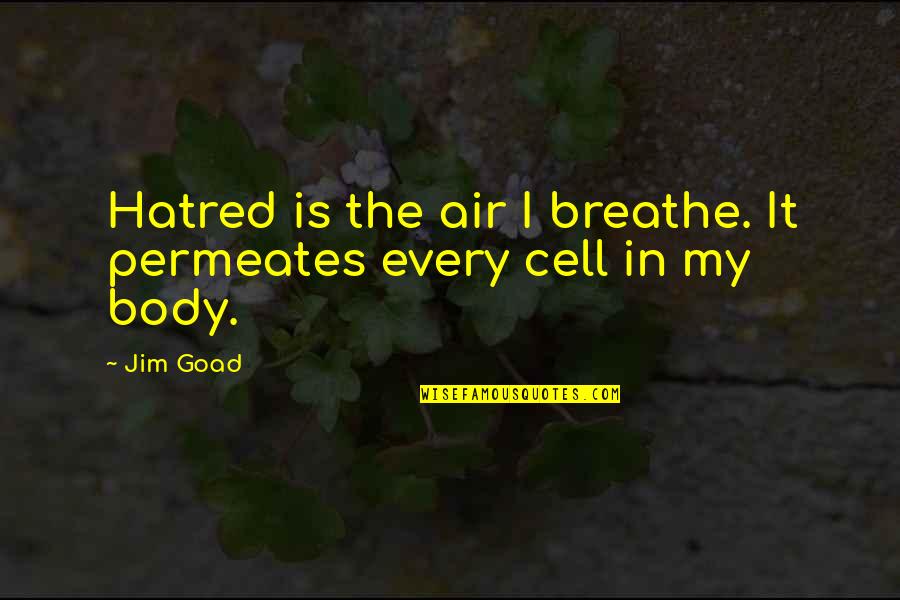Arlowe Eugene Quotes By Jim Goad: Hatred is the air I breathe. It permeates