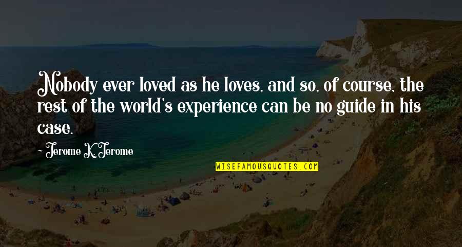 Arlowe Kenneth Quotes By Jerome K. Jerome: Nobody ever loved as he loves, and so,