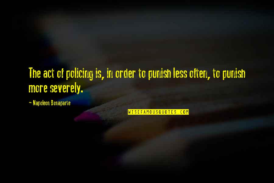 Arlowe Kenneth Quotes By Napoleon Bonaparte: The act of policing is, in order to