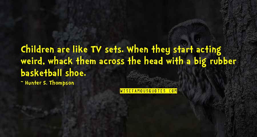 Arlp Stock Quotes By Hunter S. Thompson: Children are like TV sets. When they start