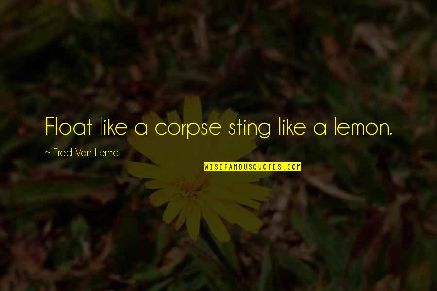 Arlyne Lampshire Quotes By Fred Van Lente: Float like a corpse sting like a lemon.