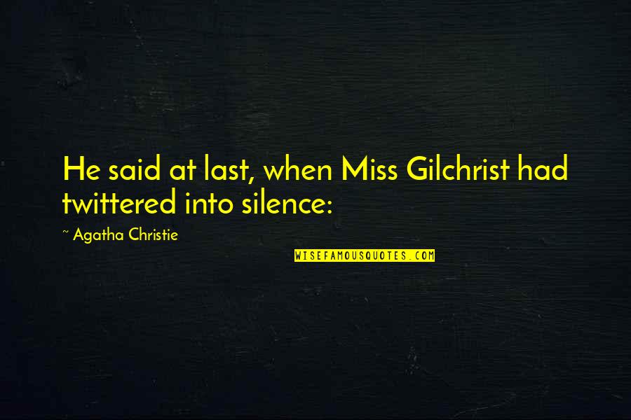 Arlynne Eisner Quotes By Agatha Christie: He said at last, when Miss Gilchrist had Arlynne Eisner Quotes By Agatha Christie: He said at last, when Miss Gilchrist had