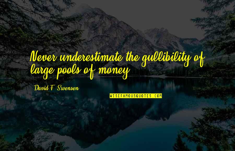 Arm Amputee Quotes By David F. Swensen: Never underestimate the gullibility of large pools of