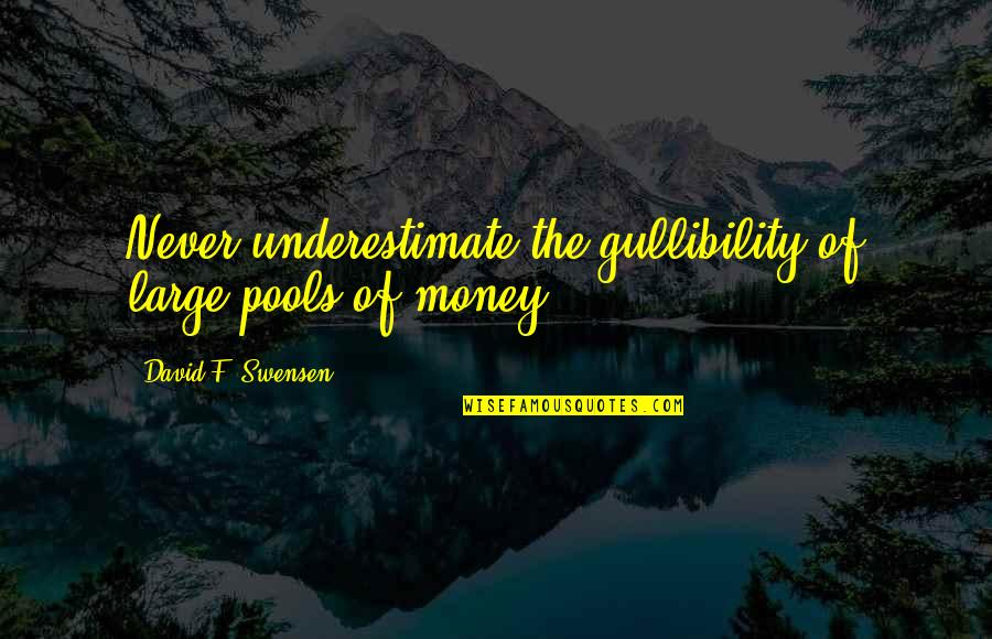 Arm Amputee Quotes By David F. Swensen: Never underestimate the gullibility of large pools of Arm Amputee Quotes By David F. Swensen: Never underestimate the gullibility of large pools of