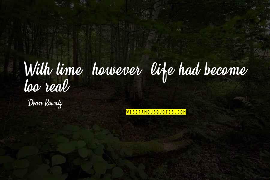 Arm Amputee Quotes By Dean Koontz: With time, however, life had become too real, Arm Amputee Quotes By Dean Koontz: With time, however, life had become too real,