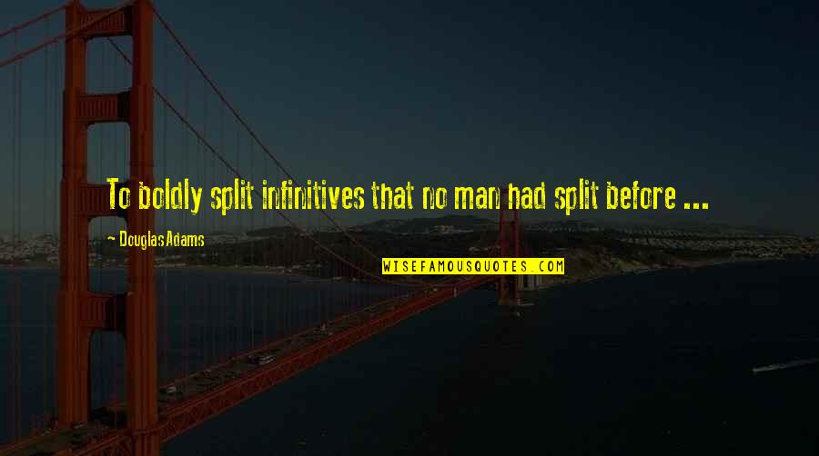 Arm Cuts Quotes By Douglas Adams: To boldly split infinitives that no man had