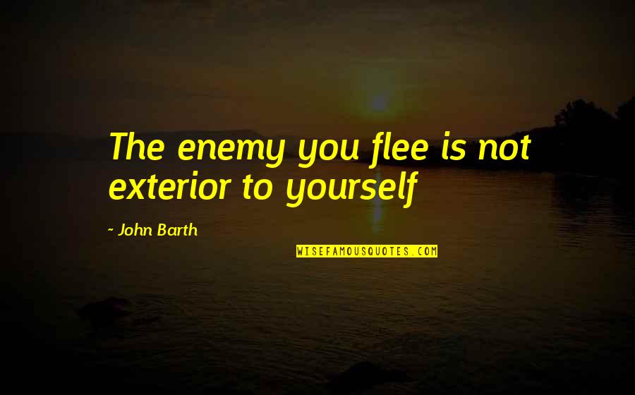 Arm Entertainment Quotes By John Barth: The enemy you flee is not exterior to Arm Entertainment Quotes By John Barth: The enemy you flee is not exterior to