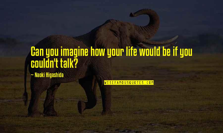 Arm Entertainment Quotes By Naoki Higashida: Can you imagine how your life would be Arm Entertainment Quotes By Naoki Higashida: Can you imagine how your life would be