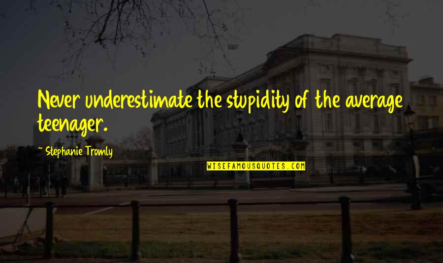 Arm Kandi Quotes By Stephanie Tromly: Never underestimate the stupidity of the average teenager. Arm Kandi Quotes By Stephanie Tromly: Never underestimate the stupidity of the average teenager.