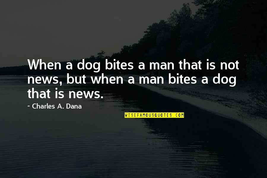 Arm Muscle Quotes By Charles A. Dana: When a dog bites a man that is