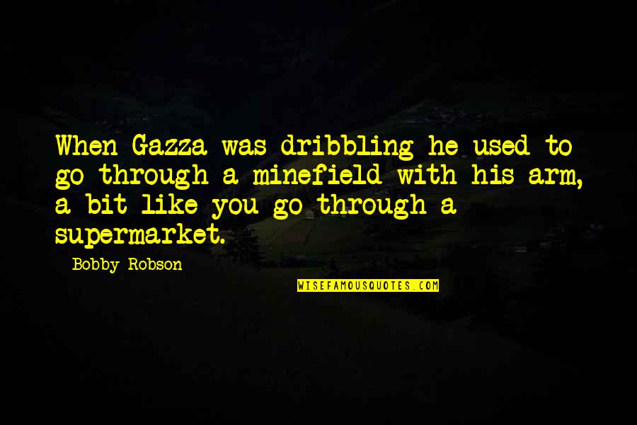 Arm Quotes By Bobby Robson: When Gazza was dribbling he used to go