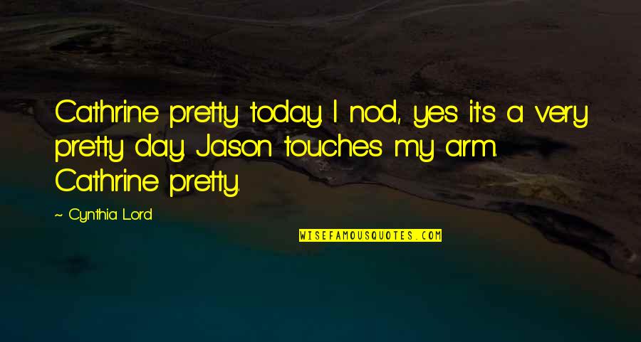 Arm Quotes By Cynthia Lord: Cathrine pretty today. I nod, yes it's a