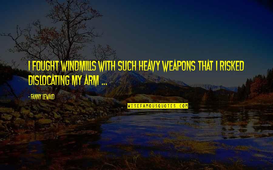 Arm Quotes By Fanny Lewald: I fought windmills with such heavy weapons that