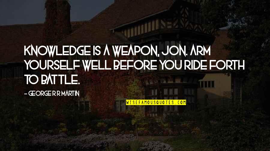 Arm Quotes By George R R Martin: Knowledge is a Weapon, Jon. Arm yourself well