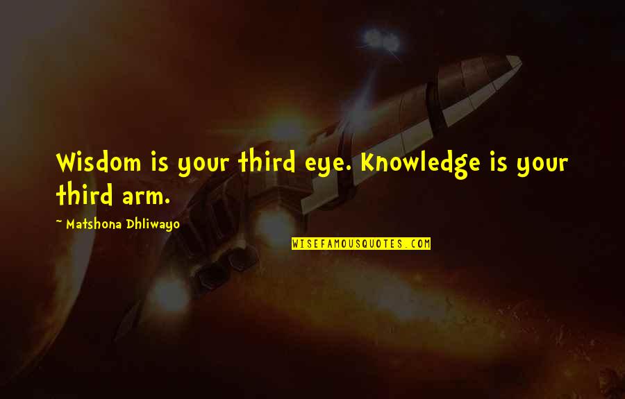 Arm Quotes By Matshona Dhliwayo: Wisdom is your third eye. Knowledge is your