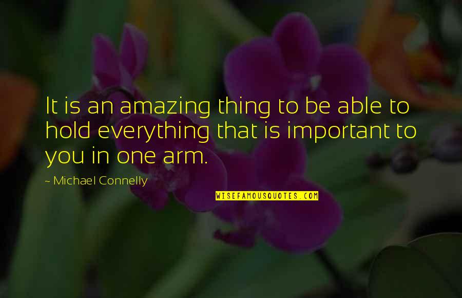 Arm Quotes By Michael Connelly: It is an amazing thing to be able